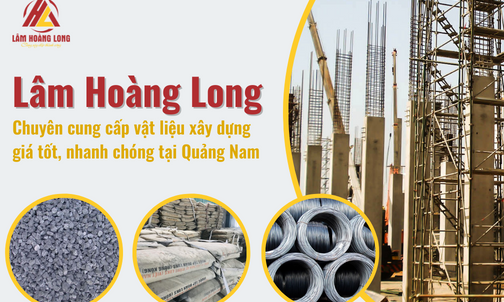 Lâm Hoàng Long – Chuyên Cung Cấp Vật Liệu Xây Dựng Giá tốt, Nhanh Chóng Tại Quảng Nam